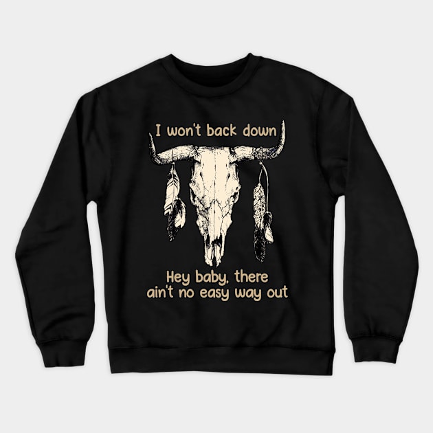 I Won't Back Down Hey Baby, There Ain't No Easy Way Out Bull Quotes Feathers Crewneck Sweatshirt by Creative feather